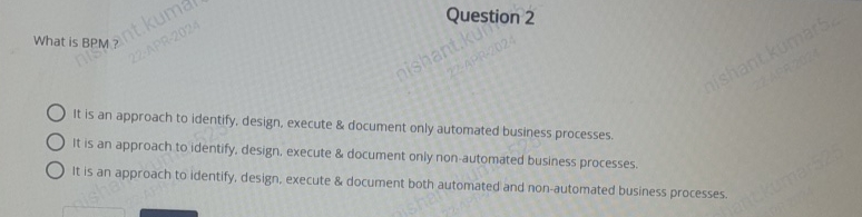 Question 2 What is BPM ? It is an approach to