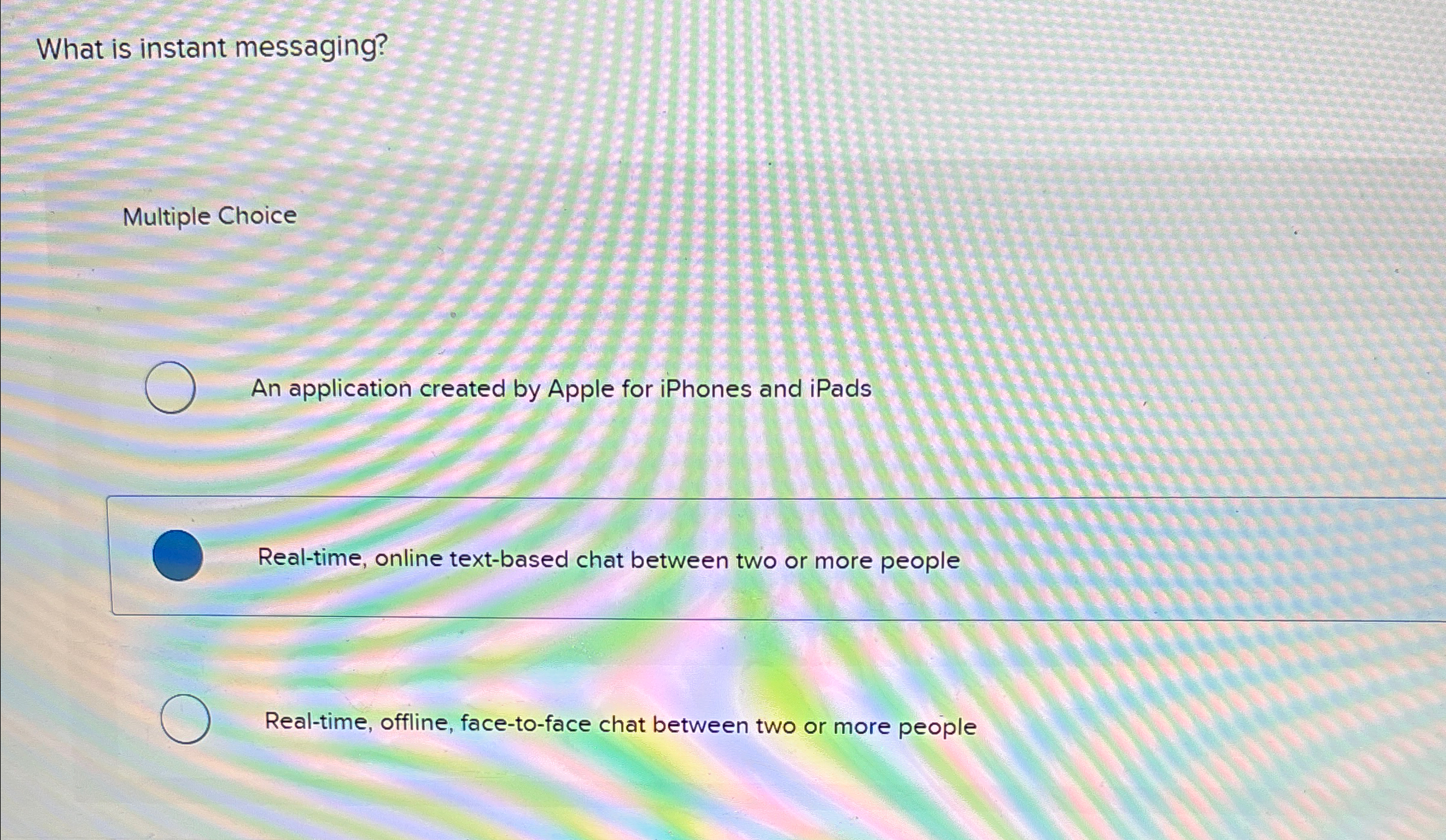 What is instant messaging? Multiple Choice An