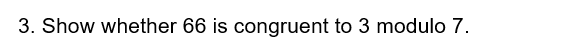 Show whether 6 6 is congruent to 3 modulo 7 .