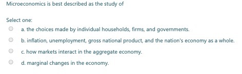 Microeconomics is best described as the study of