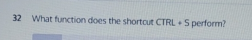 3 2 What function does the shortcut CTRL + S