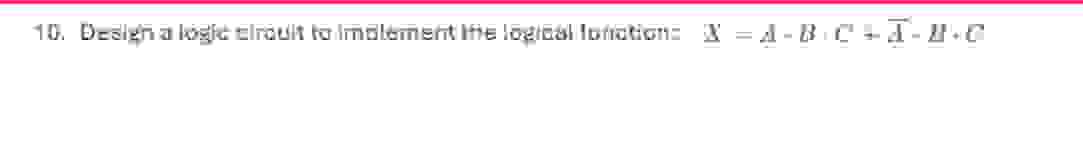 1 0 . Design a logic circuit to implement the