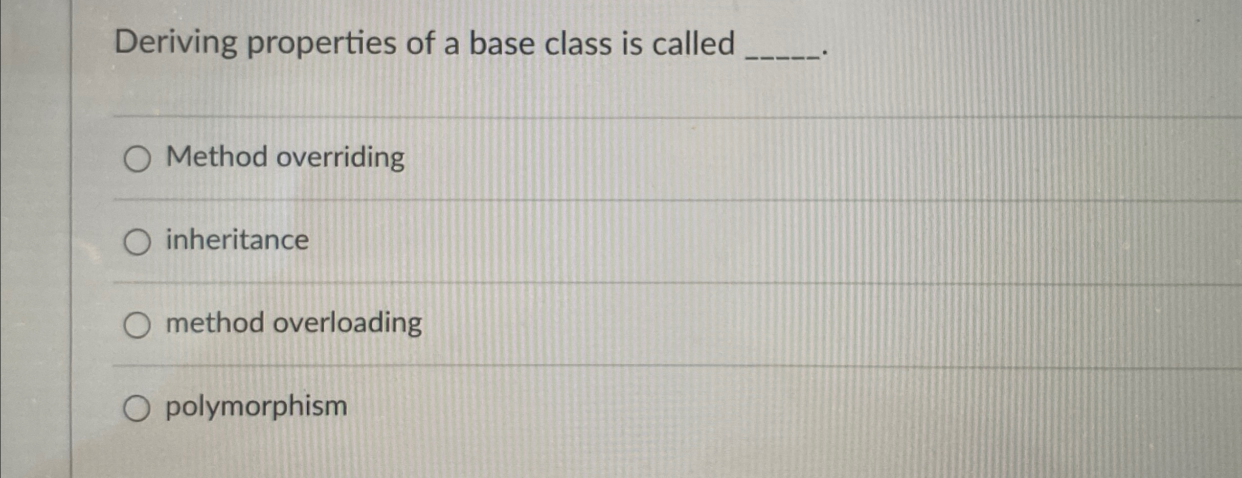 Deriving properties of a base class is called