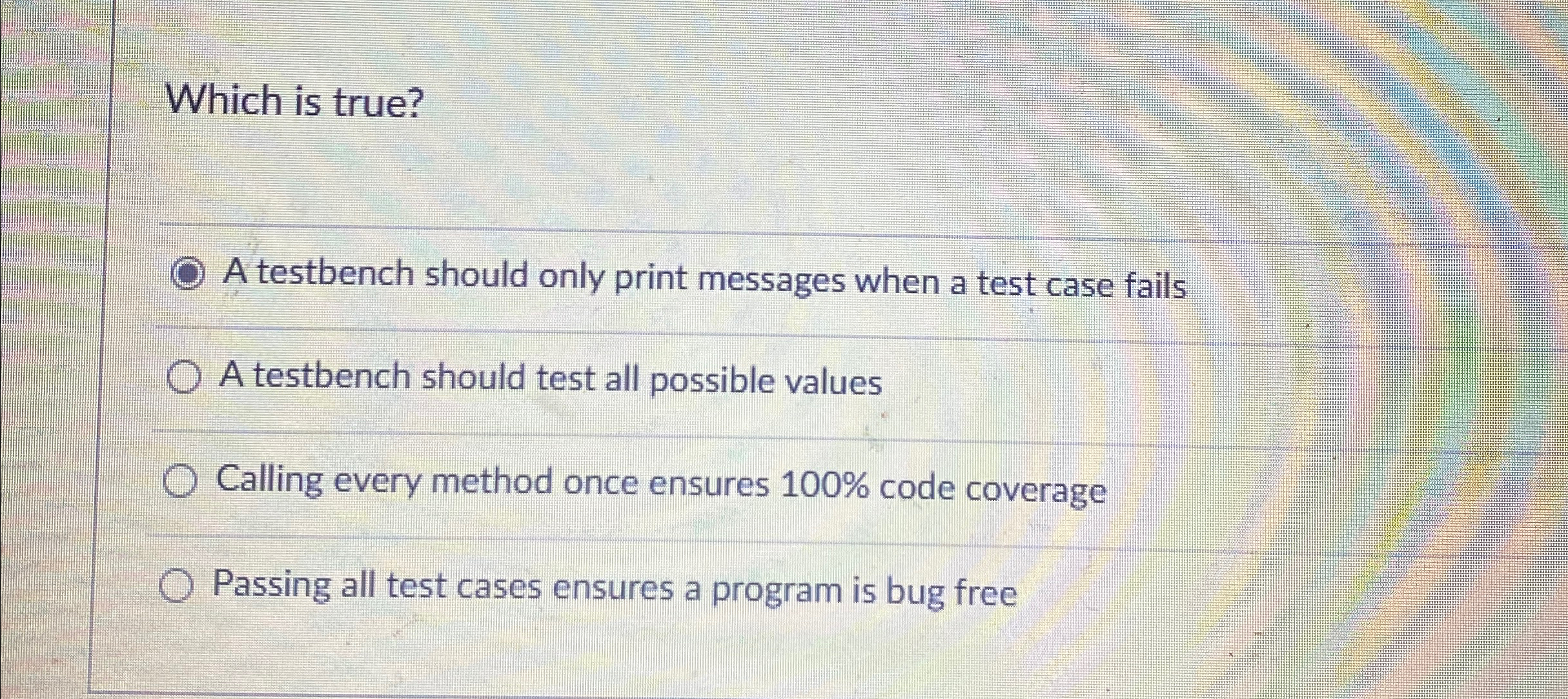 Which is true? A testbench should only print