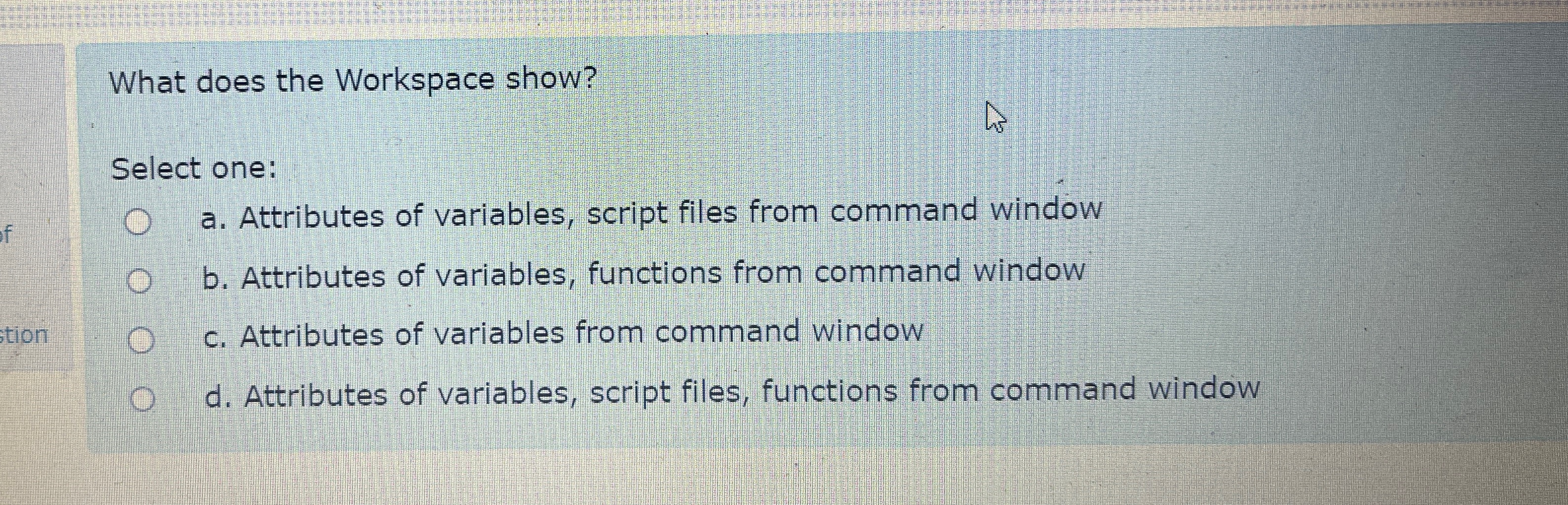 What does the Workspace show? Select one: a .