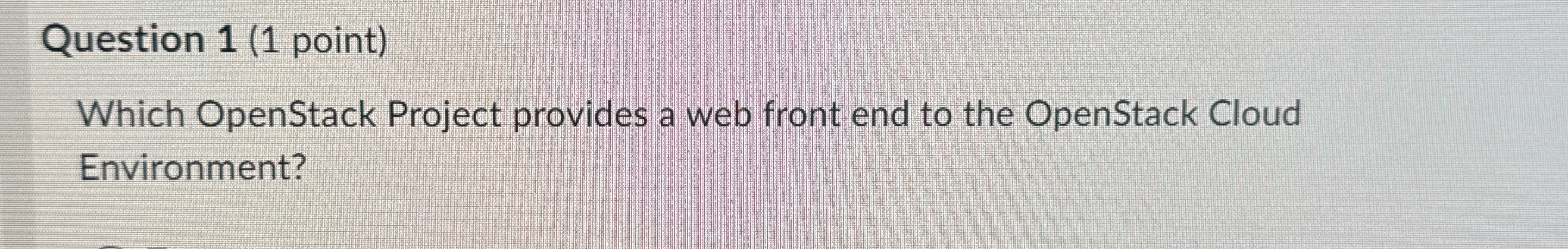 Question 1 ( 1 point ) Which OpenStack Project
