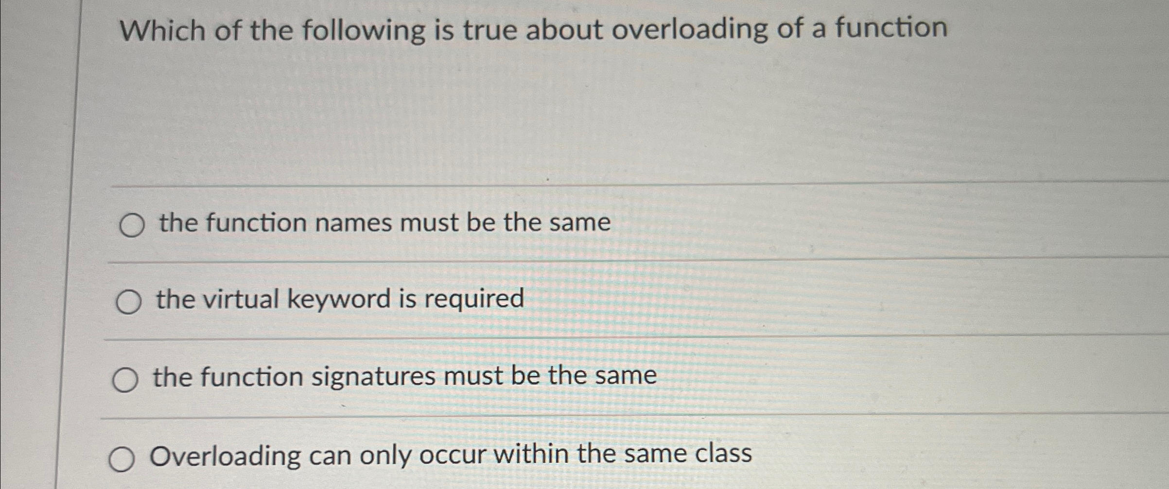 Which of the following is true about overloading