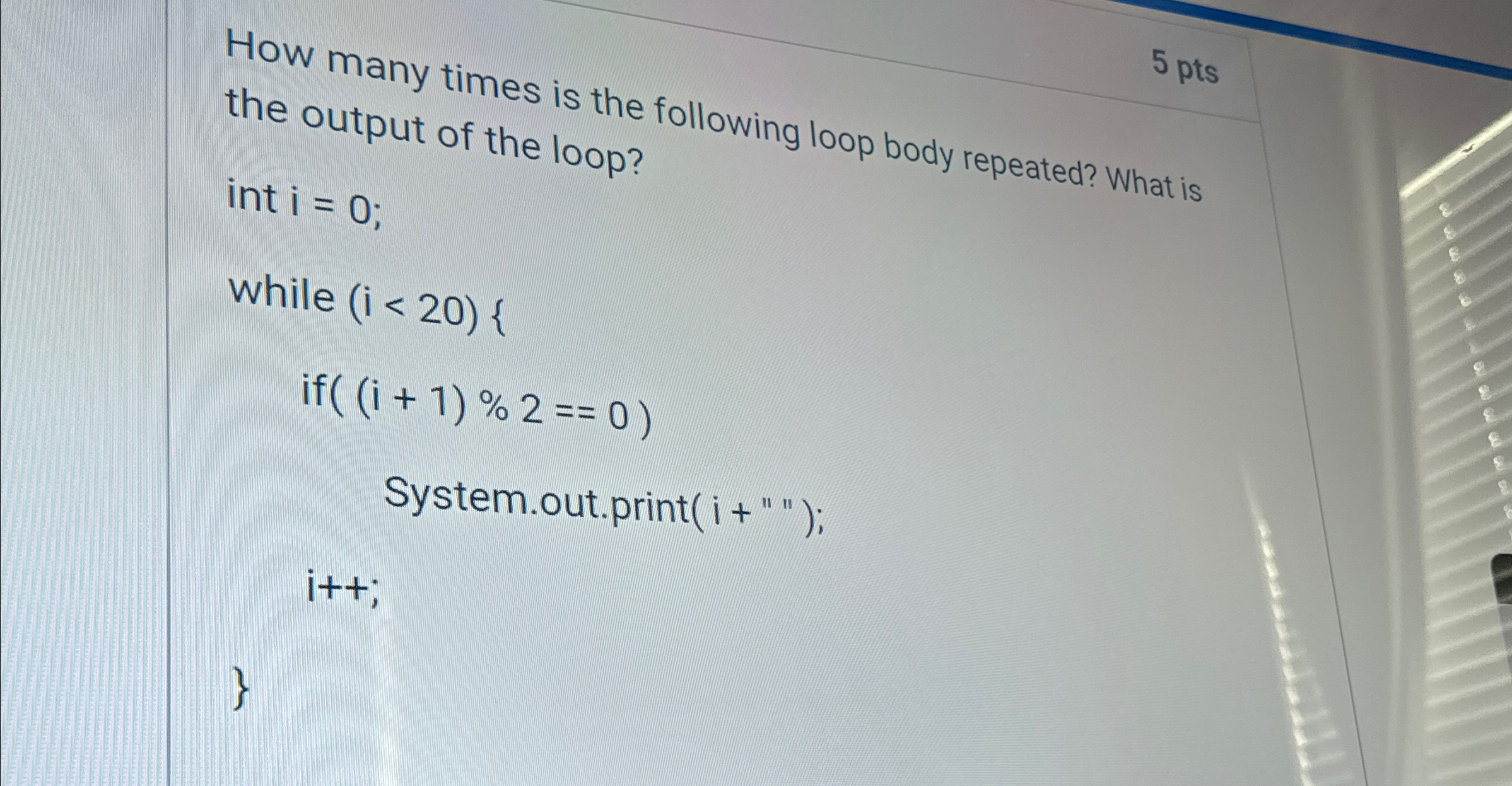 5 pts the output of the loop? System.out.print (