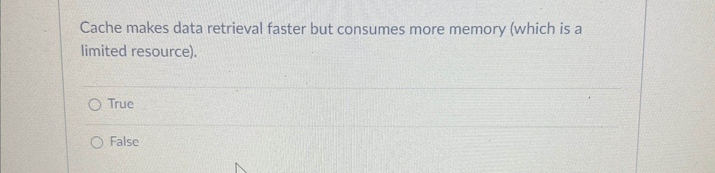 Cache makes data retrieval faster but consumes