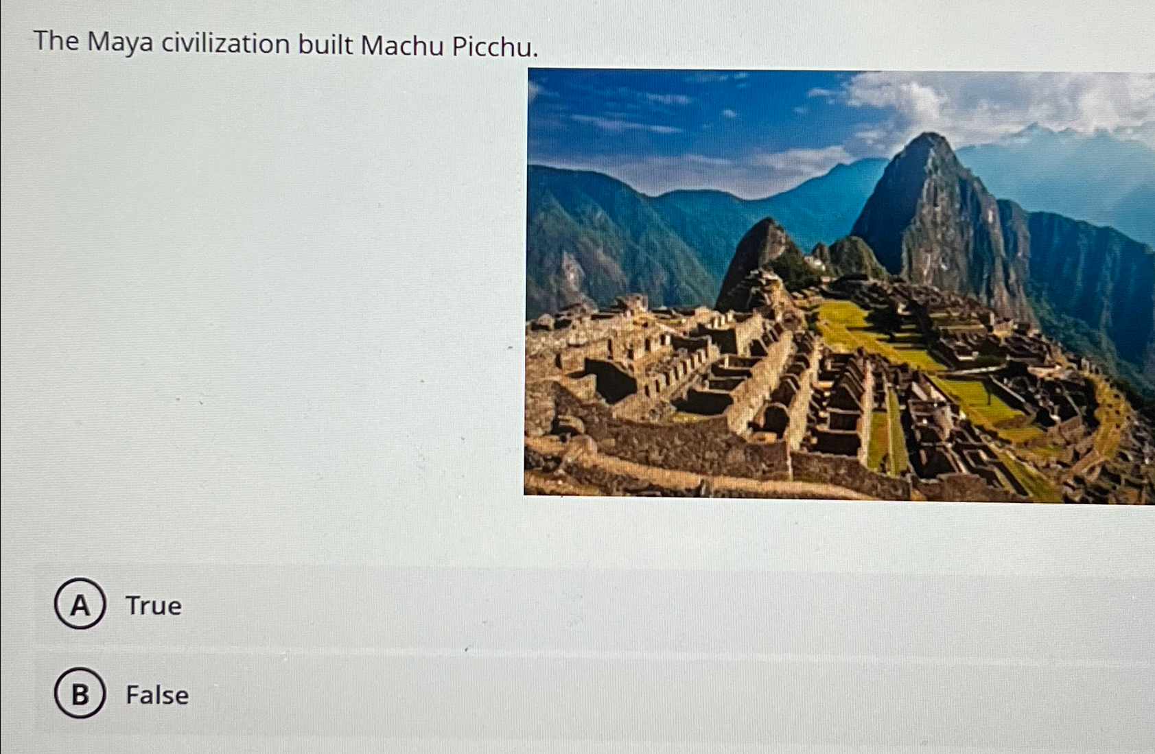 The Maya civilization built Machu Picchu. True