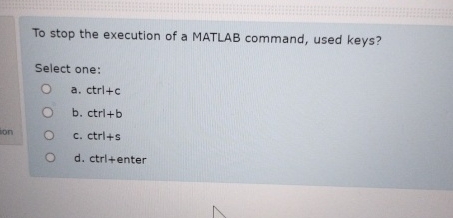 To stop the execution of a MATLAB command, used