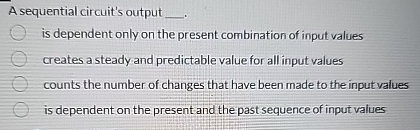A sequential circuit's output q , is dependent