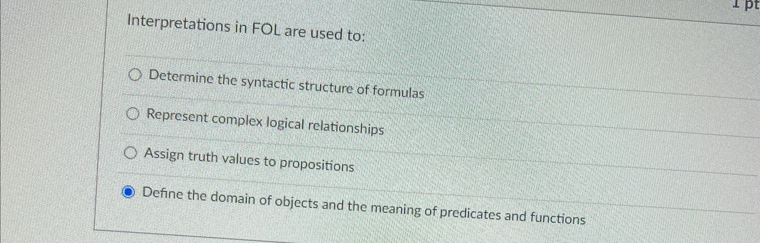 Interpretations in FOL are used to: Determine the
