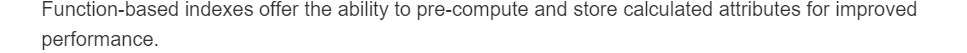 Function- based indexes offer the ability to