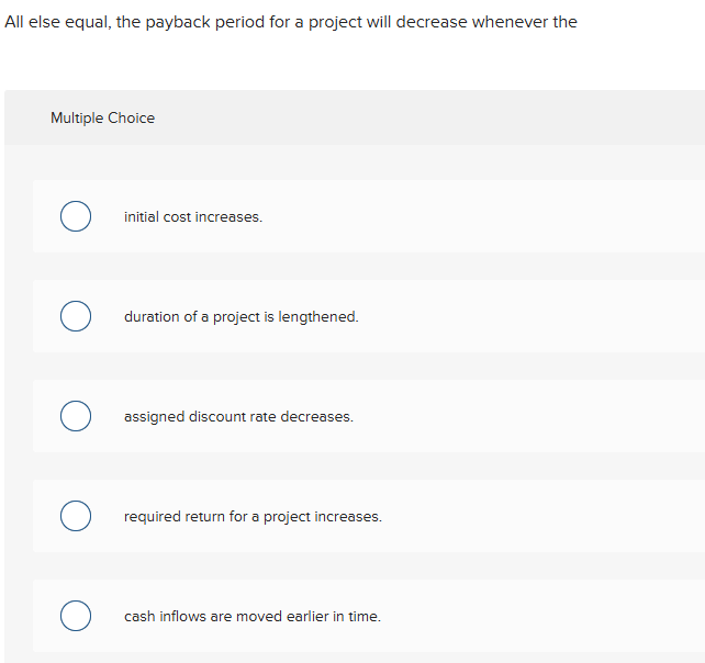 answer All else equal, the payback period for a