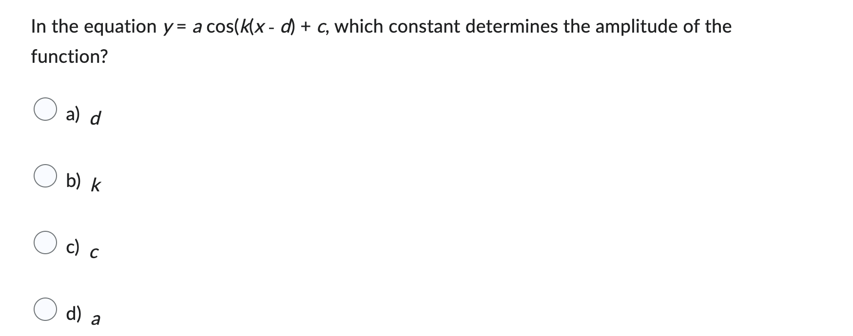 answer In the equation y = a cos(k(x - d) + c,