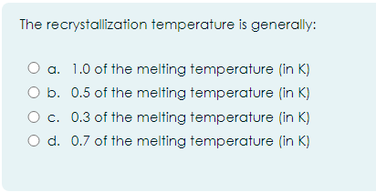 answer The recrystallization temperature is