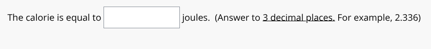 answer The calorie is equal to :|joules. (Answer
