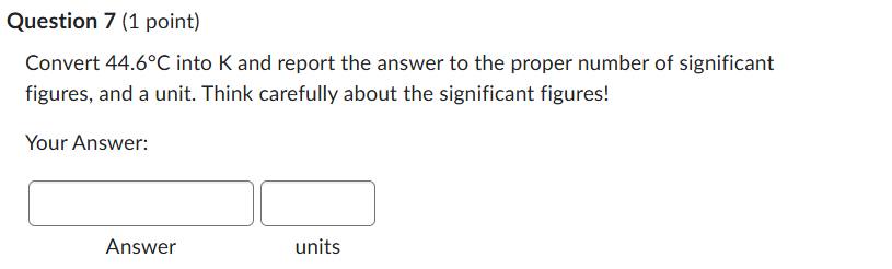 answer Question 7 (1 point) Convert 44.6C into K
