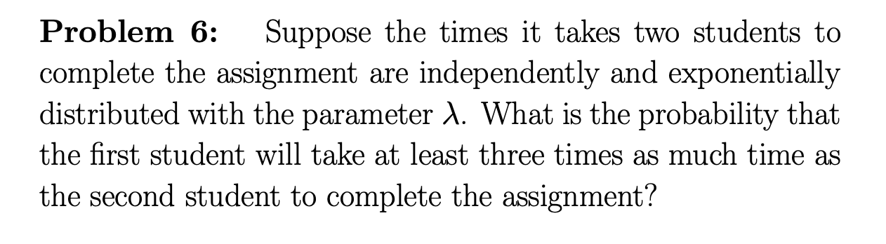 answer Problem 6: Suppose the times it takes two