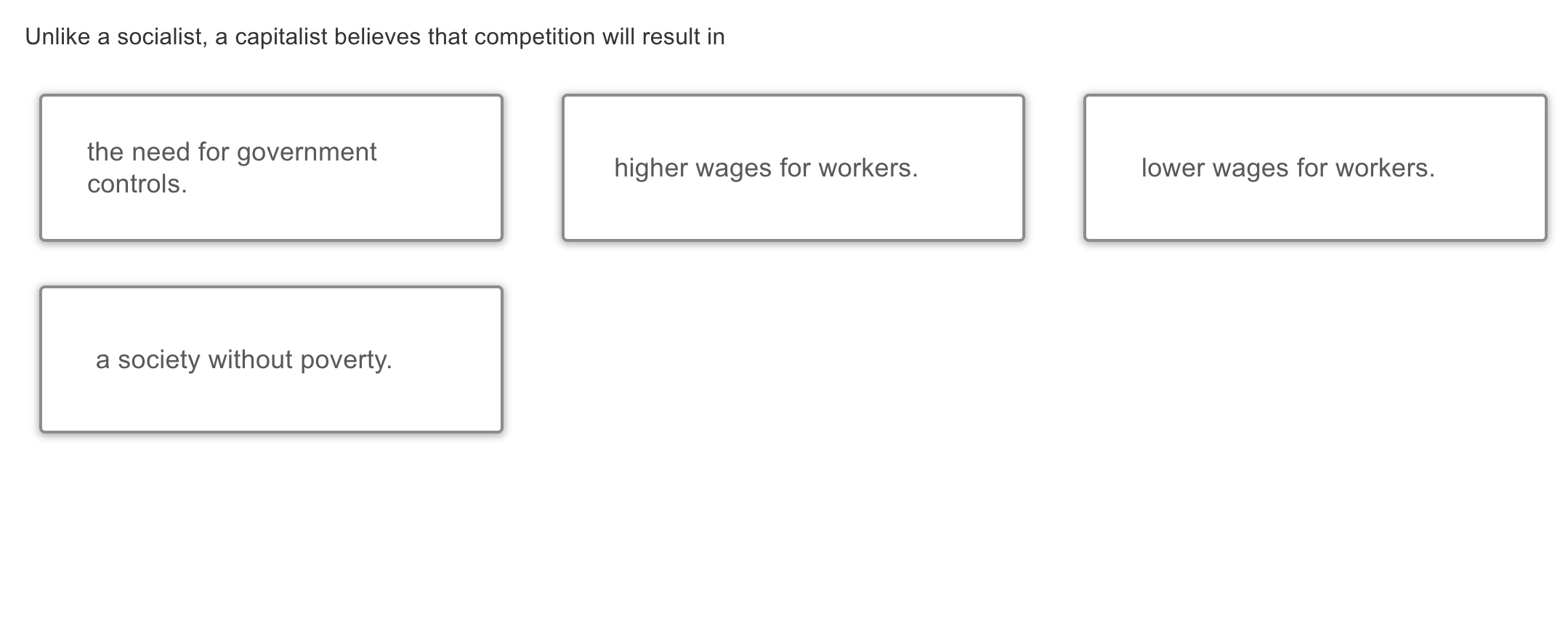 Answer Unlike a socialist, a capitalist believes