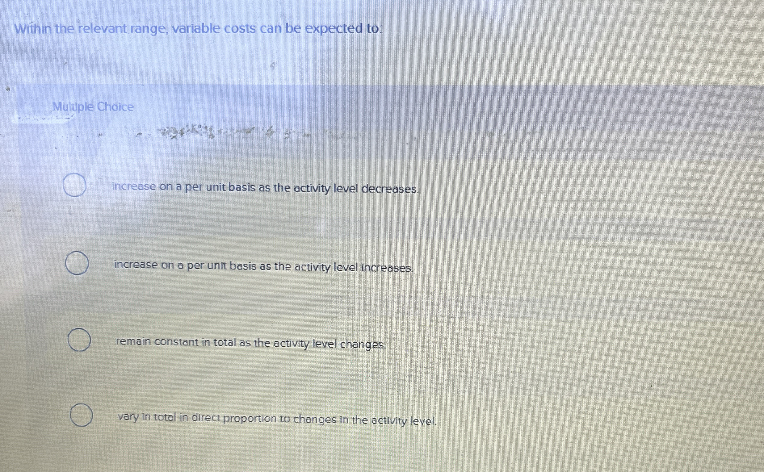 Within the relevant range, variable costs can be