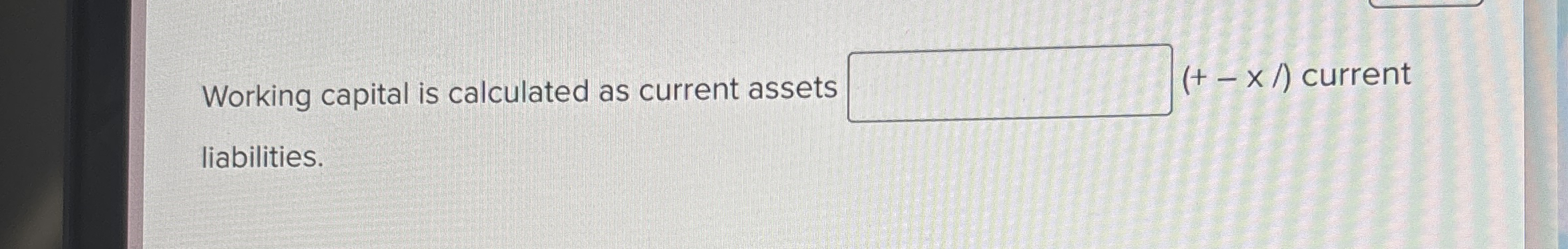 Working capital is calculated as current assets