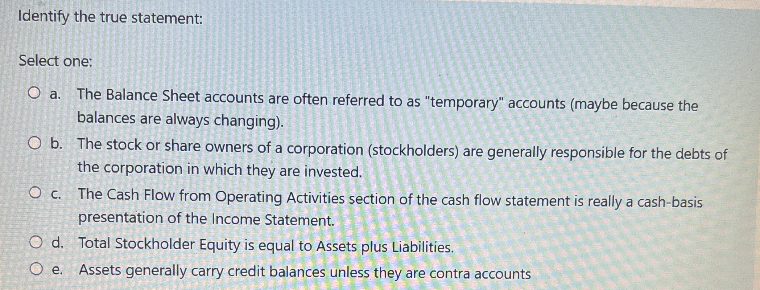 Identify the true statement: Select one: a . The