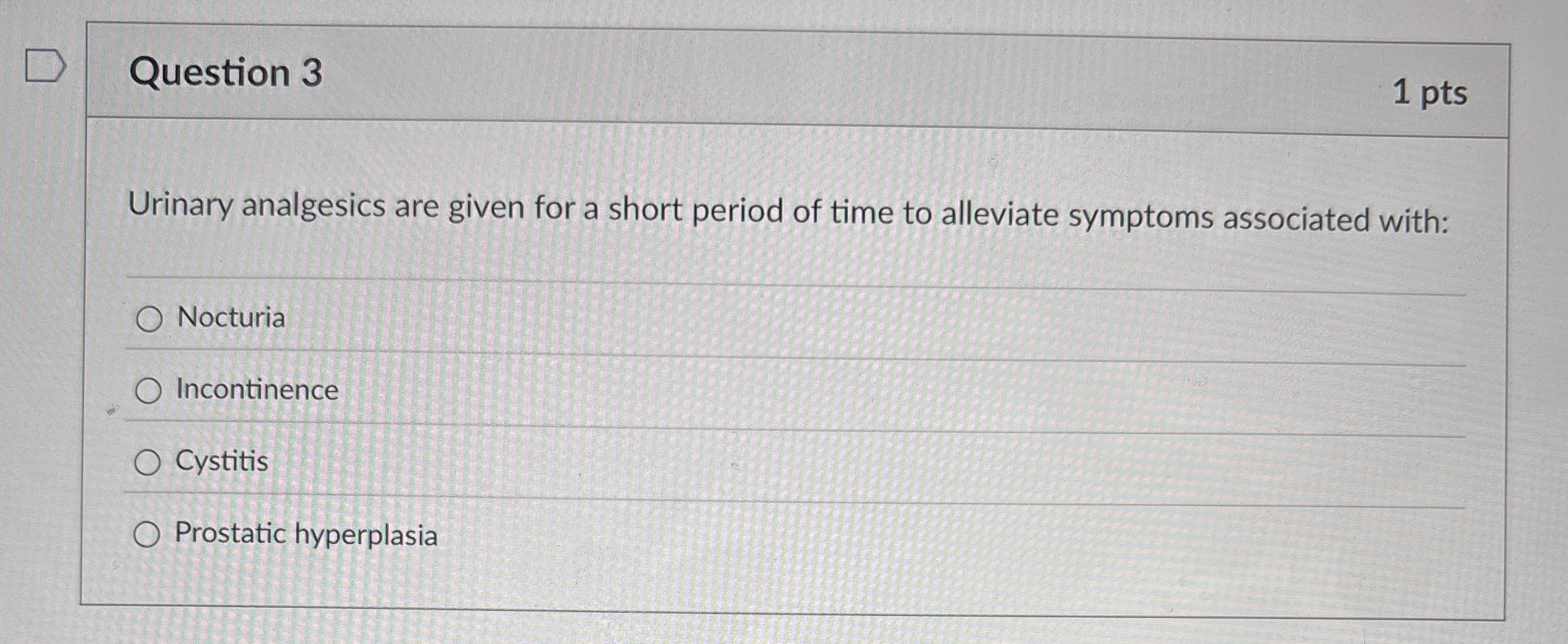 Question 3 1 pts Urinary analgesics are given for
