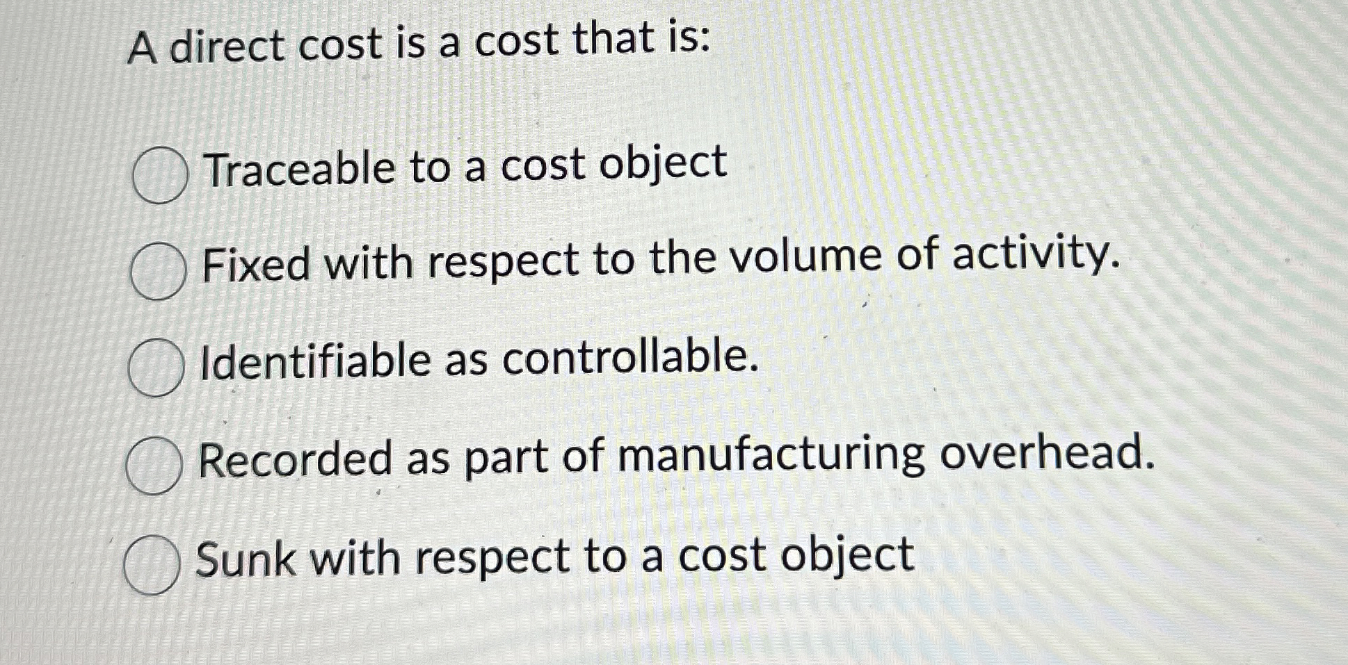 A direct cost is a cost that is: Traceable to a