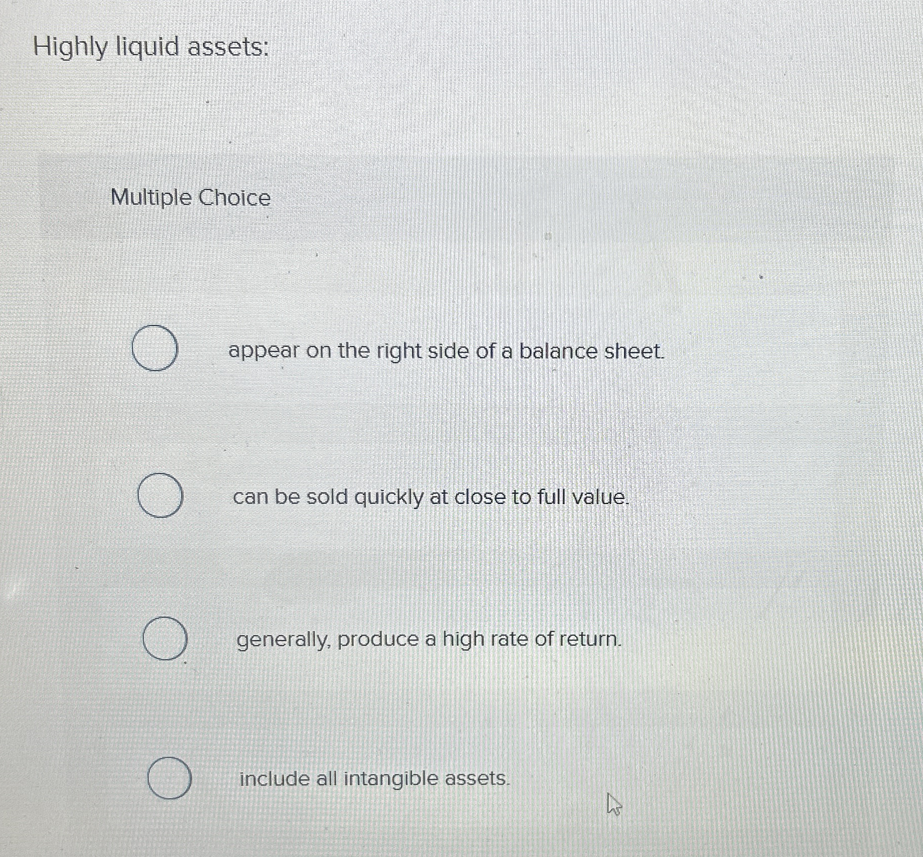 Highly liquid assets: Multiple Choice appear on