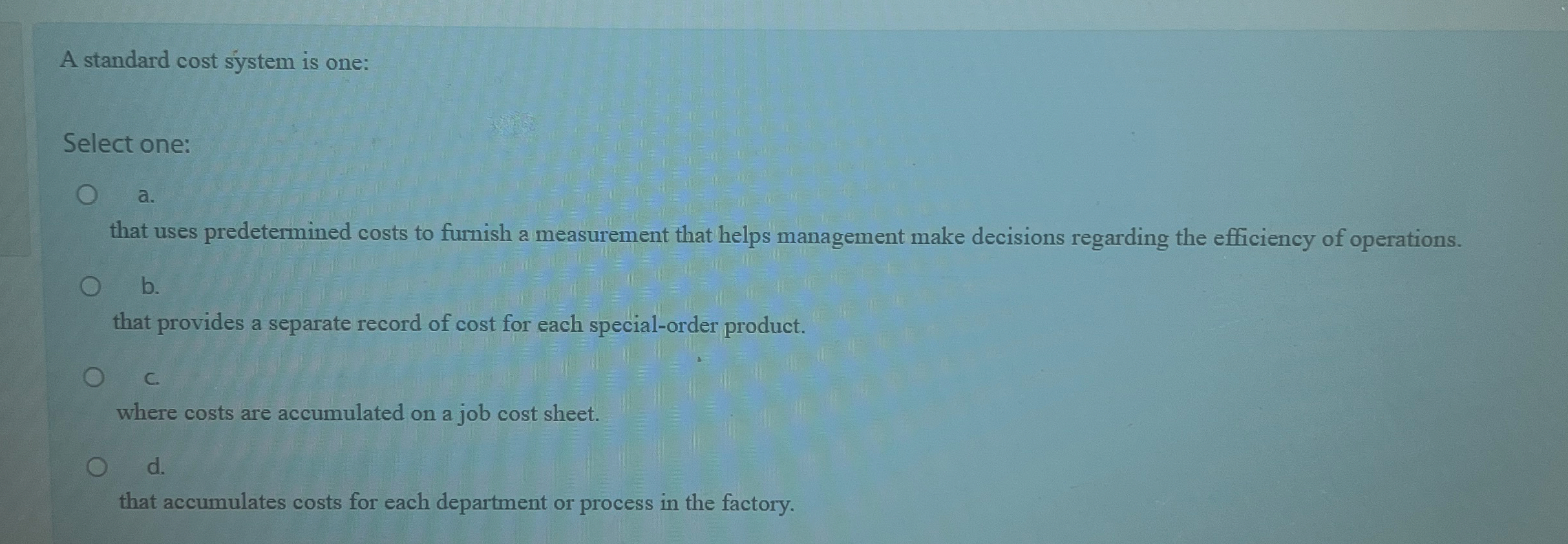 A standard cost system is one: Select one: a .