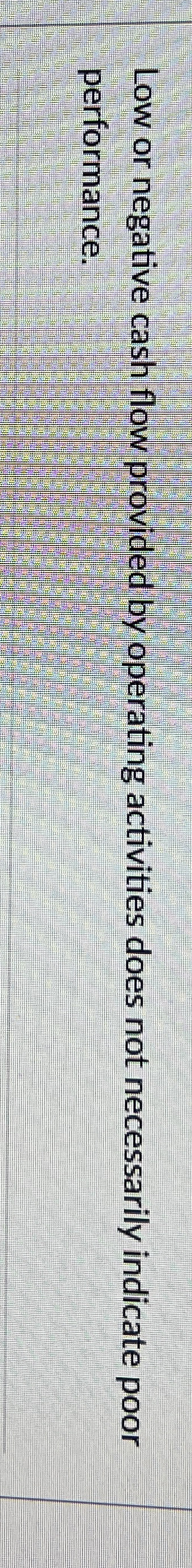 Low or negative cash flow provided by operating