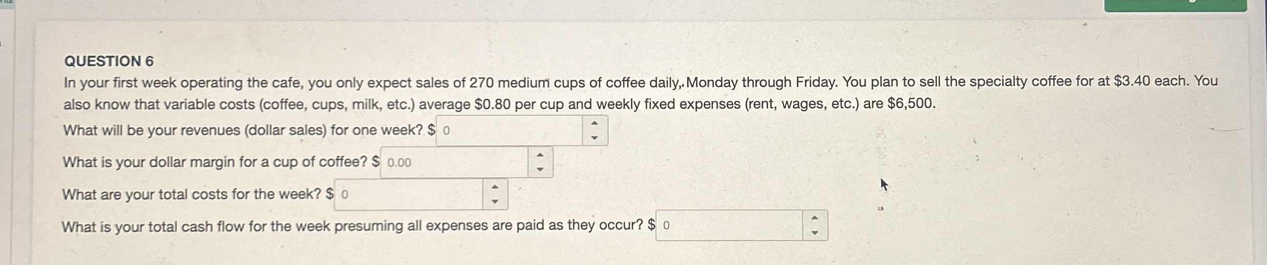 QUESTION 6 In your first week operating the cafe,