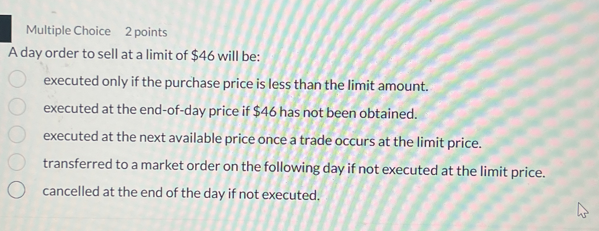 Multiple Choice 2 points A day order to sell at a