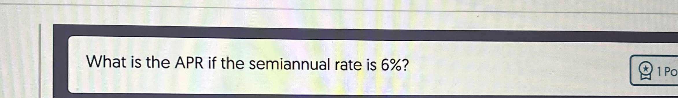 What is the APR if the semiannual rate is 6 % ? 1