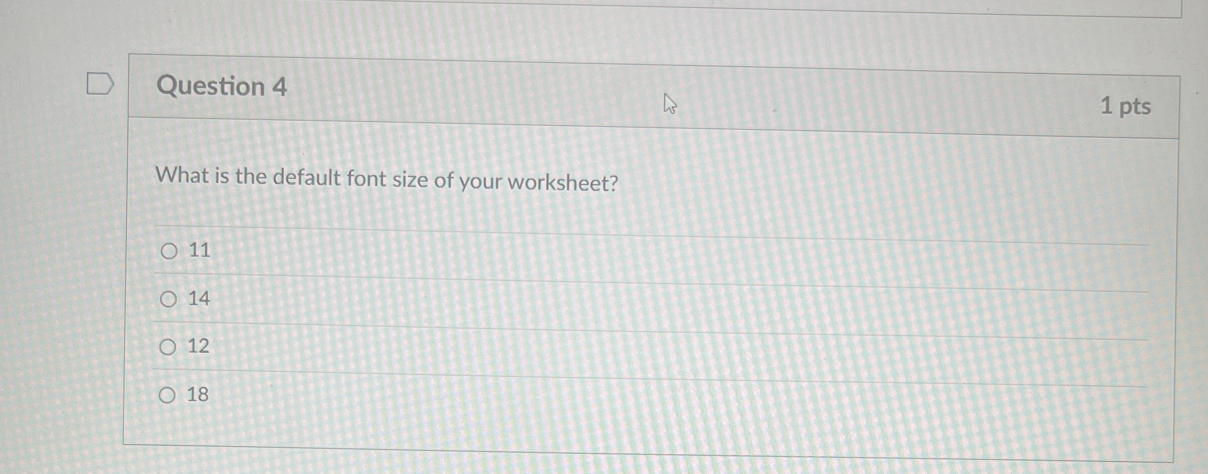 Question 4 1 pts What is the default font size of