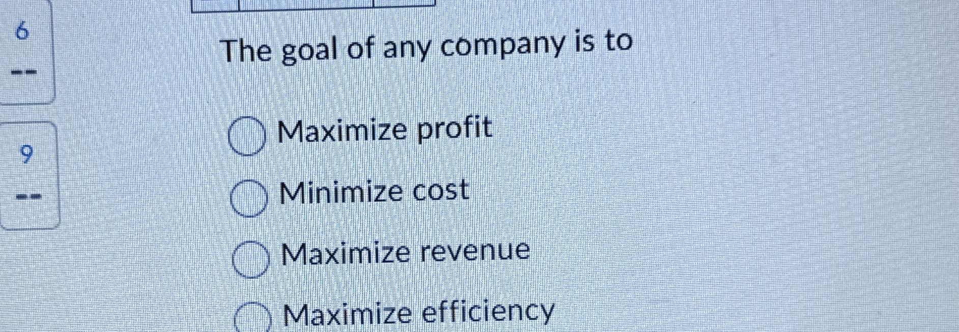 6 The goal of any company is to 9 Maximize profit