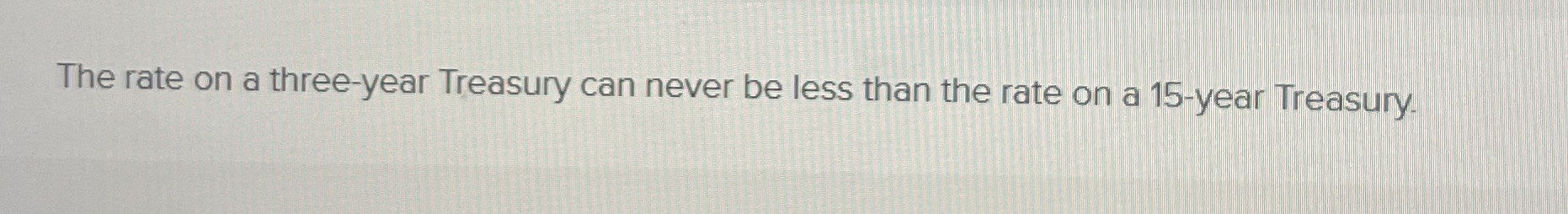 The rate on a three - year Treasury can never be