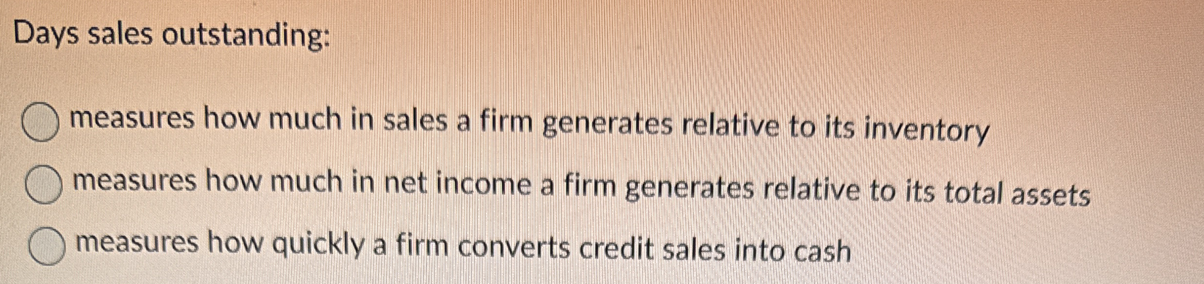 Days sales outstanding: measures how much in