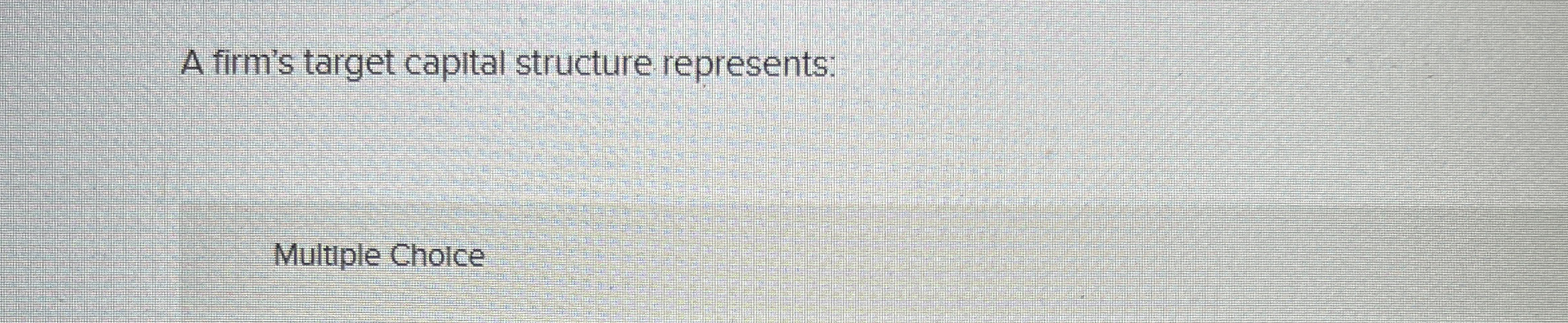 A firm's target capital structure represents: