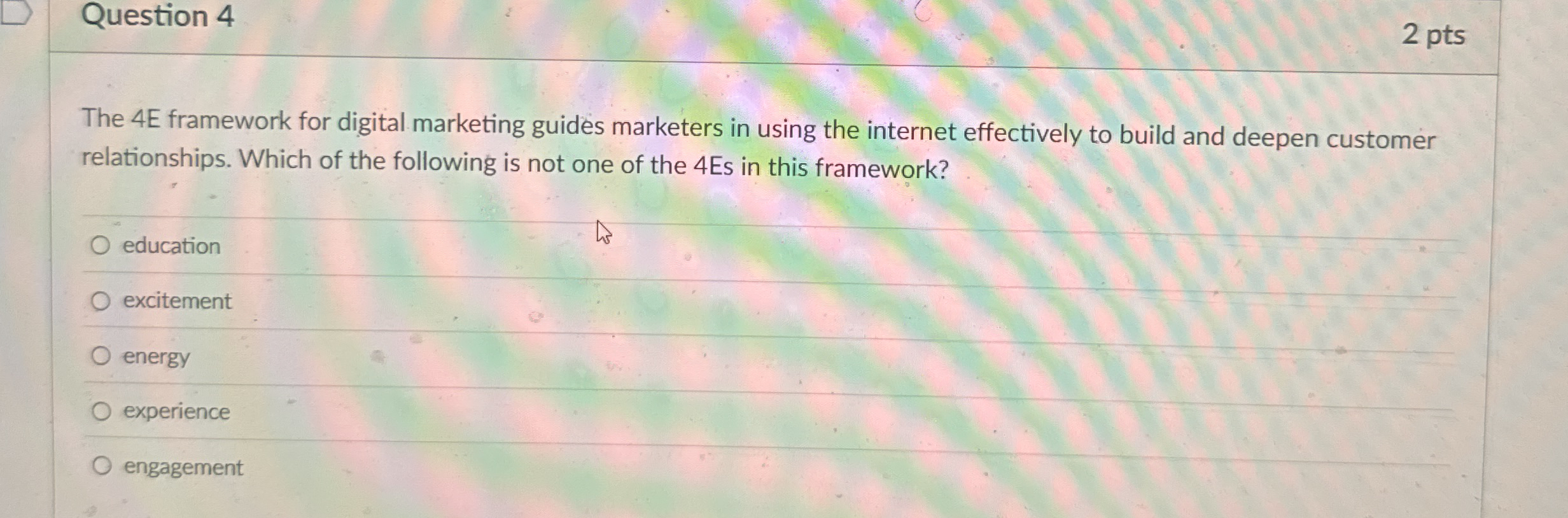 Question 4 2 pts The 4 E framework for digital