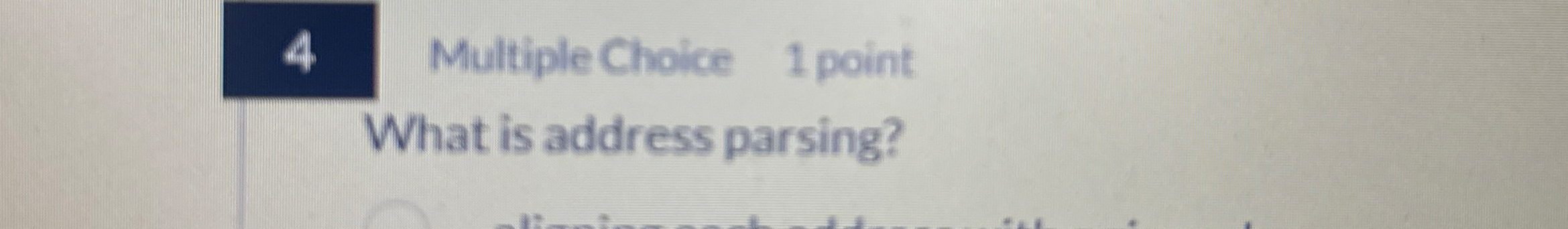4 Multiple Choice 1 point What is address parsing?