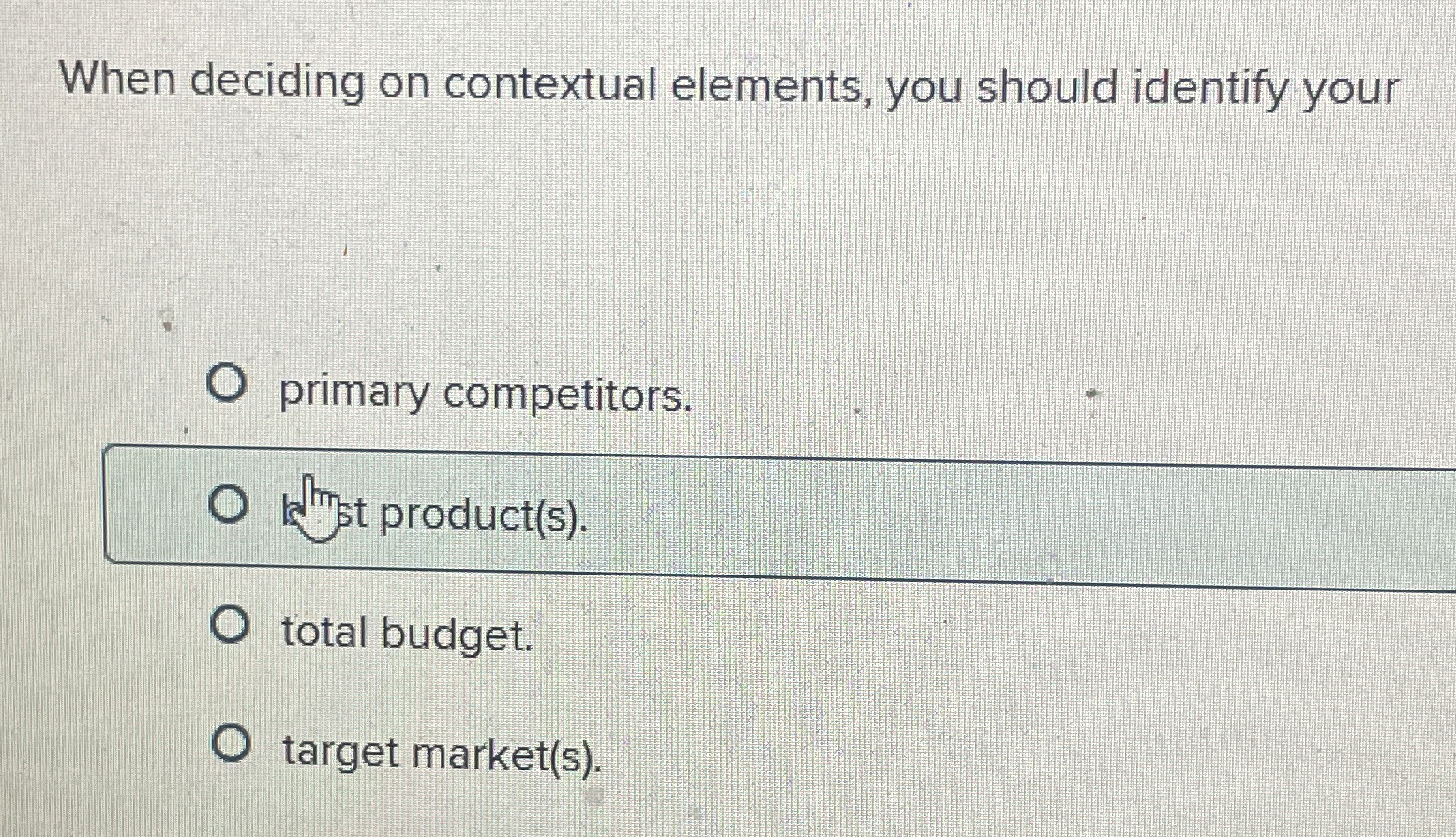 When deciding on contextual elements, you should