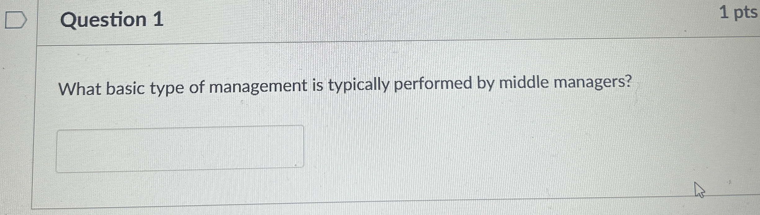 Question 1 1 pts What basic type of management is