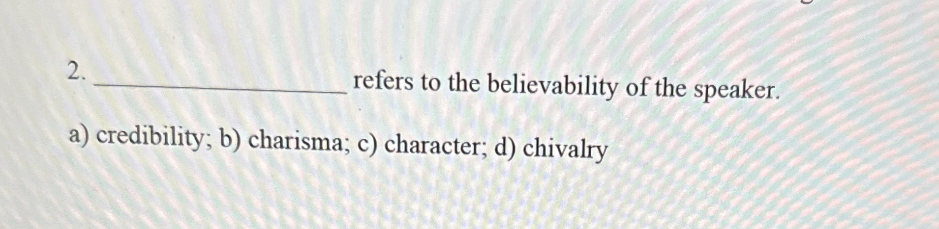 2 refers to the believability of the speaker. a )