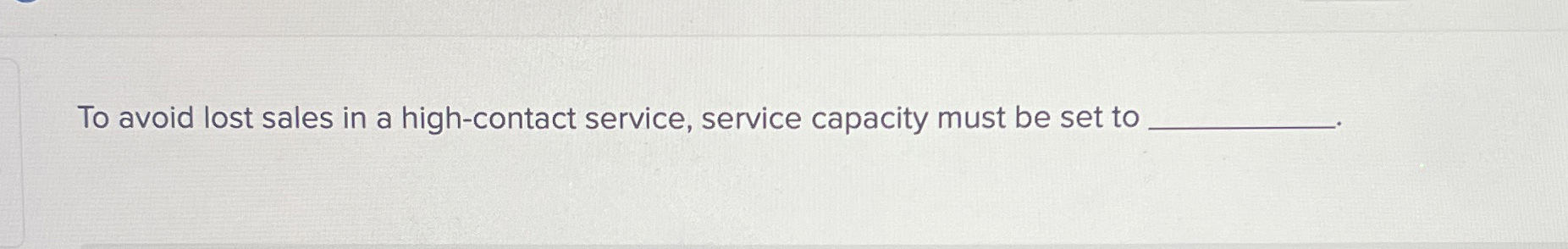 To avoid lost sales in a high - contact service,
