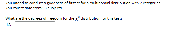 answer You intend to conduct a goodness-of-fit