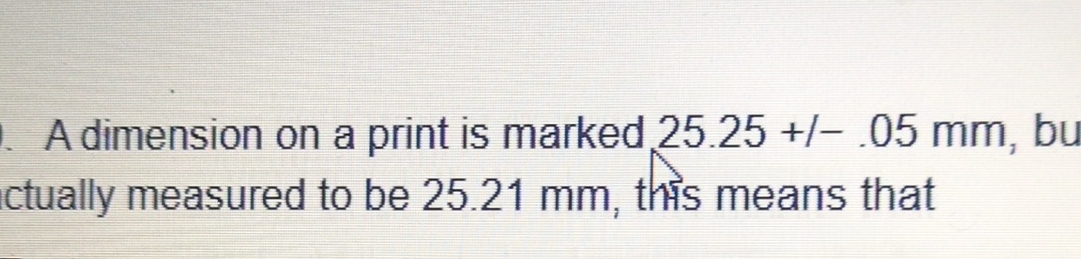 A dimension on a print is marked 2 5 . 2 5 + - .