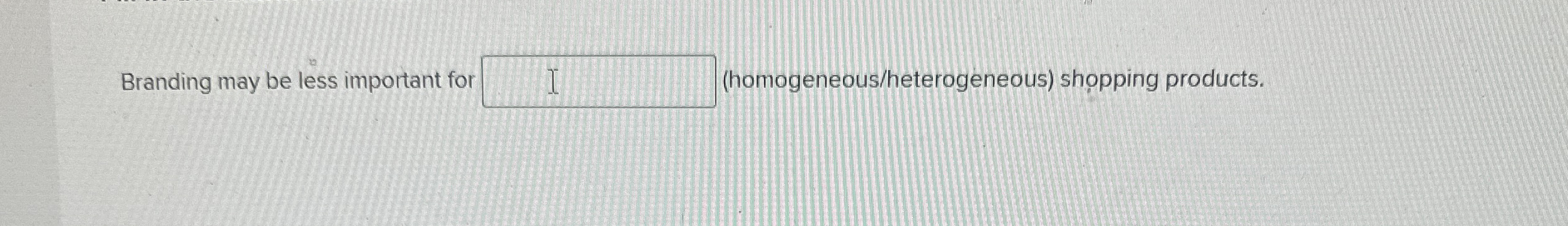 Branding may be less important for ( homogeneous